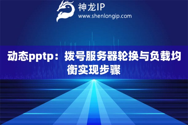 動態pptp：撥號服務器輪換與負載均衡實現步驟