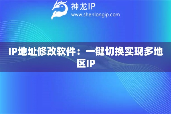 IP地址修改軟件：一鍵切換實現多地區IP