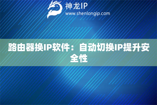 路由器換IP軟件：自動切換IP提升安全性