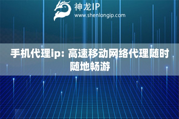 手機代理ip: 高速移動網絡代理隨時隨地暢游