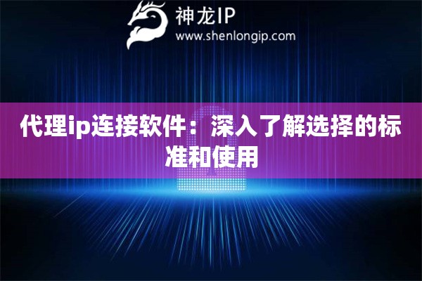 代理ip連接軟件：深入了解選擇的標準和使用