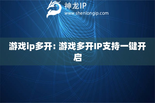 游戲ip多開: 游戲多開IP支持一鍵開啟