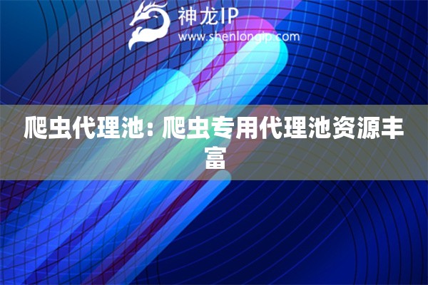 爬蟲代理池: 爬蟲專用代理池資源豐富