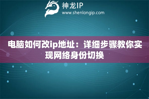 電腦如何改ip地址：詳細(xì)步驟教你實(shí)現(xiàn)網(wǎng)絡(luò)身份切換