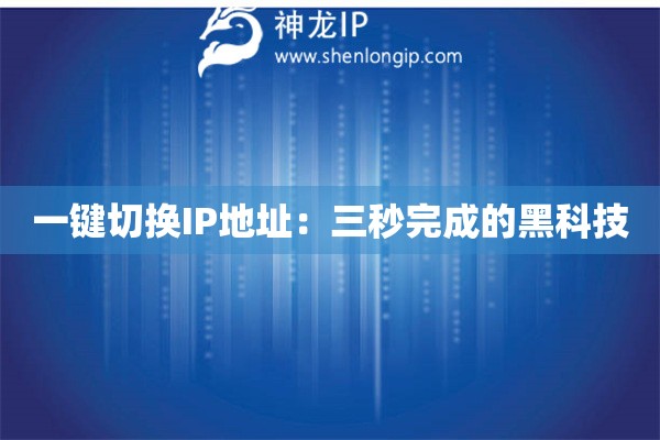 一鍵切換IP地址：三秒完成的黑科技