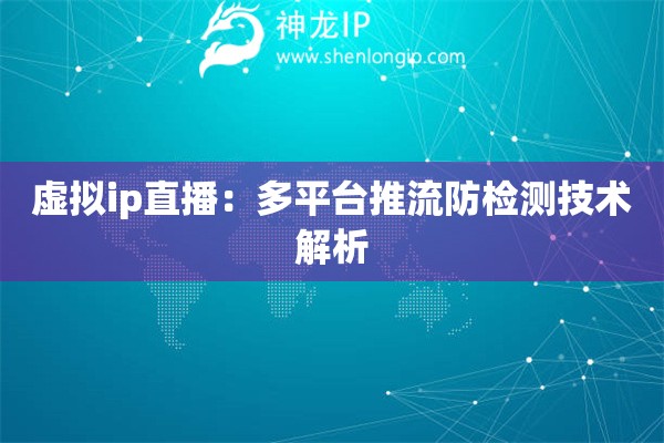 虛擬ip直播：多平臺推流防檢測技術解析