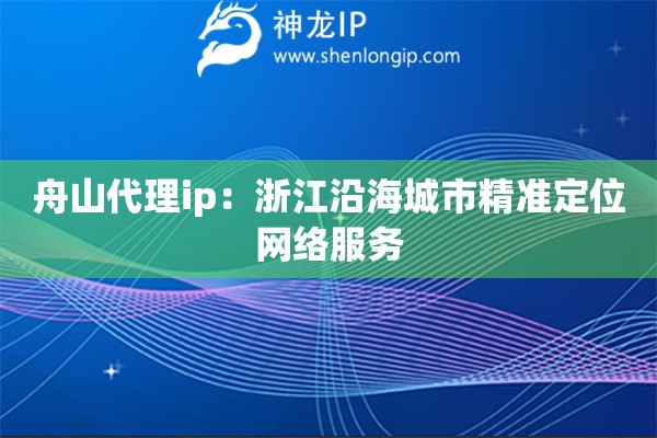 舟山代理ip：浙江沿海城市精準定位網絡服務