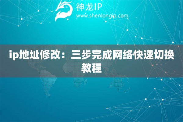ip地址修改：三步完成網(wǎng)絡(luò)快速切換教程