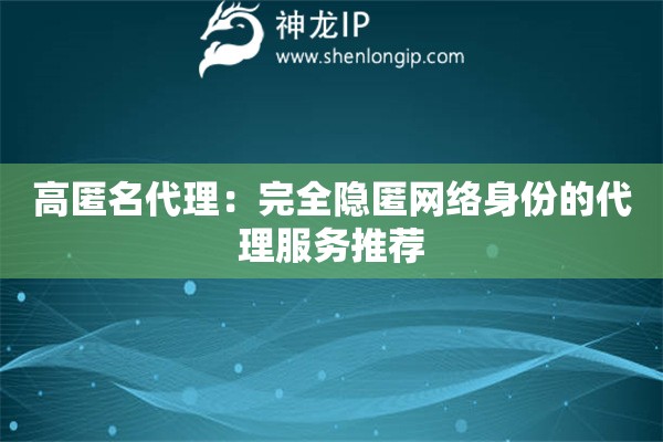 高匿名代理：完全隱匿網(wǎng)絡身份的代理服務推薦