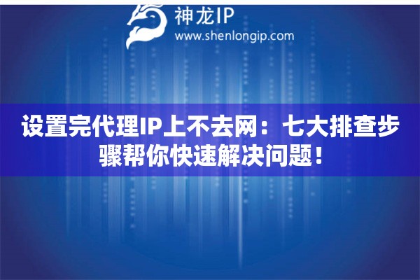 設(shè)置完代理IP上不去網(wǎng)：七大排查步驟幫你快速解決問題！