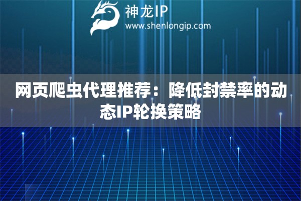 網頁爬蟲代理推薦：降低封禁率的動態IP輪換策略