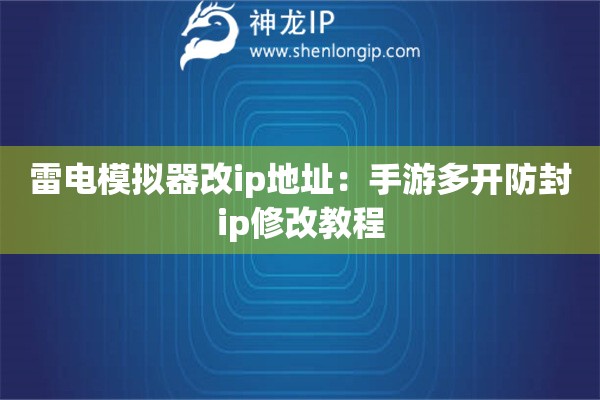 雷電模擬器改ip地址：手游多開防封ip修改教程