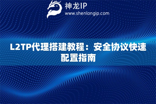 L2TP代理搭建教程：安全協議快速配置指南