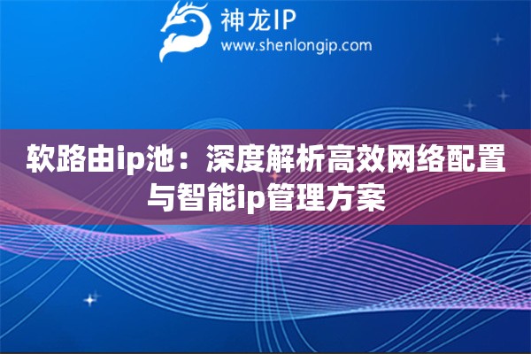 軟路由ip池：深度解析高效網絡配置與智能ip管理方案