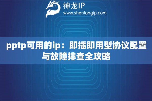 pptp可用的ip：即插即用型協議配置與故障排查全攻略