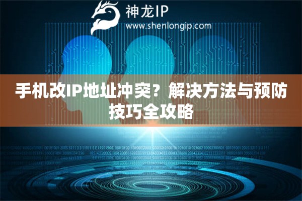 手機(jī)改IP地址沖突？解決方法與預(yù)防技巧全攻略