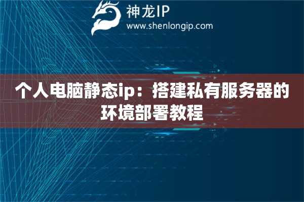 個(gè)人電腦靜態(tài)ip：搭建私有服務(wù)器的環(huán)境部署教程