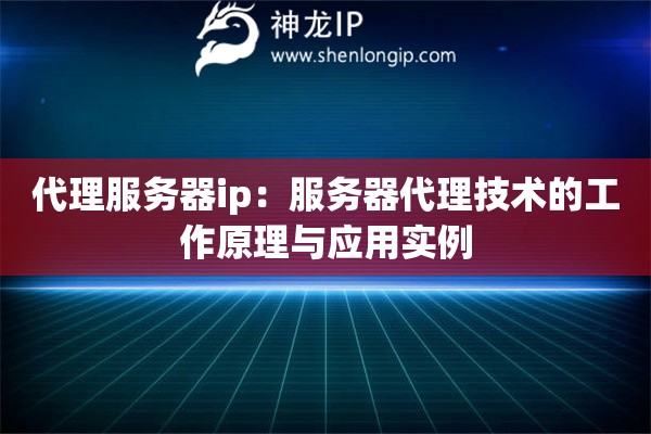 代理服務(wù)器ip：服務(wù)器代理技術(shù)的工作原理與應(yīng)用實例