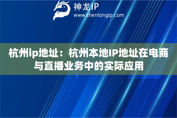 杭州ip地址：杭州本地IP地址在電商與直播業務中的實際應用