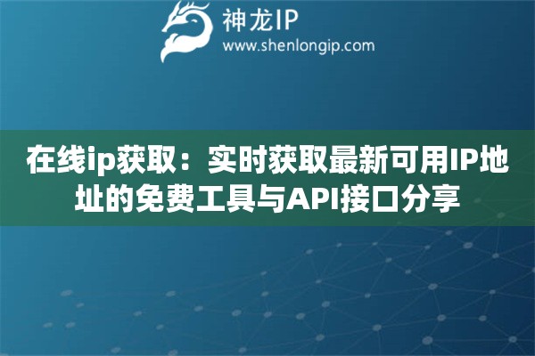 在線ip獲取：實時獲取最新可用IP地址的免費工具與API接口分享