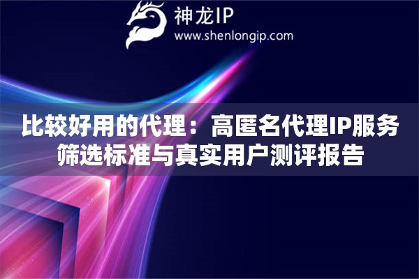 比較好用的代理：高匿名代理IP服務(wù)篩選標(biāo)準(zhǔn)與真實(shí)用戶測(cè)評(píng)報(bào)告