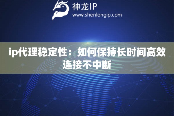 ip代理穩(wěn)定性：如何保持長時間高效連接不中斷