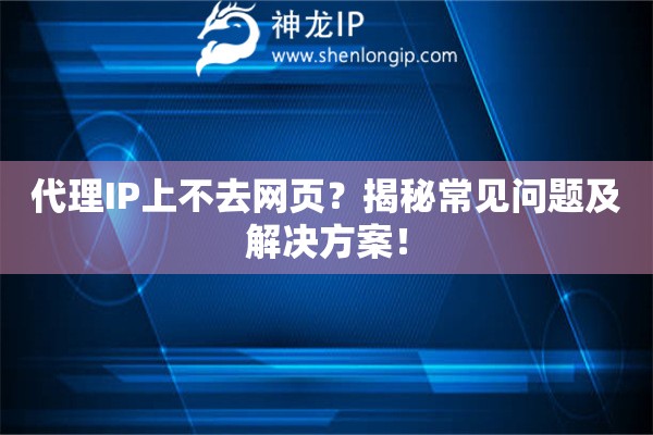 代理IP上不去網(wǎng)頁(yè)？揭秘常見(jiàn)問(wèn)題及解決方案！