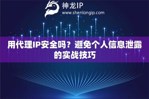 用代理IP安全嗎？避免個人信息泄露的實戰技巧