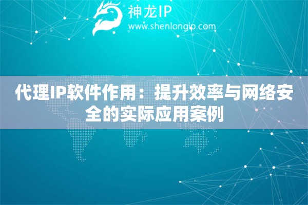 代理IP軟件作用：提升效率與網絡安全的實際應用案例