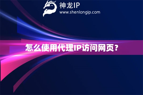 怎么使用代理IP訪問(wèn)網(wǎng)頁(yè)？