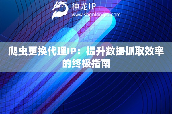 爬蟲更換代理IP：提升數據抓取效率的終極指南