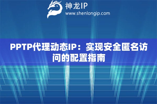 PPTP代理動態IP：實現安全匿名訪問的配置指南