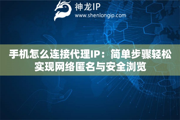 手機(jī)怎么連接代理IP：簡(jiǎn)單步驟輕松實(shí)現(xiàn)網(wǎng)絡(luò)匿名與安全瀏覽