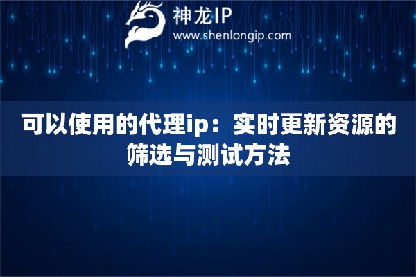可以使用的代理ip：實時更新資源的篩選與測試方法