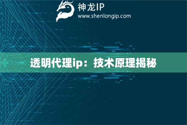透明代理ip：技術(shù)原理揭秘
