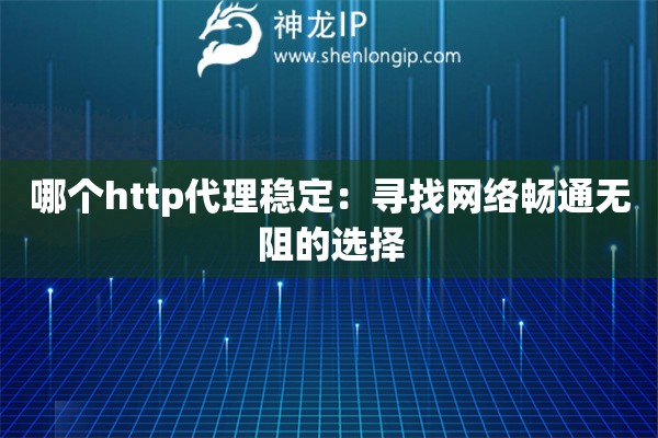 哪個http代理穩定：尋找網絡暢通無阻的選擇
