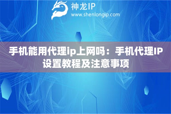 手機能用代理ip上網嗎：手機代理IP設置教程及注意事項