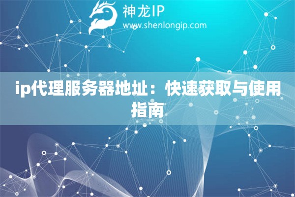 ip代理服務器地址：快速獲取與使用指南