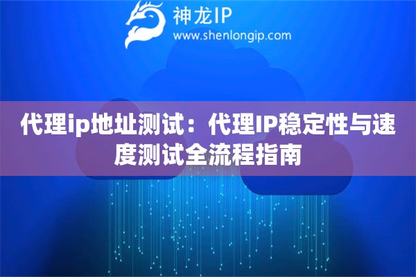 代理ip地址測試：代理IP穩定性與速度測試全流程指南