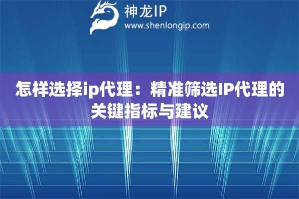 怎樣選擇ip代理：精準篩選IP代理的關鍵指標與建議