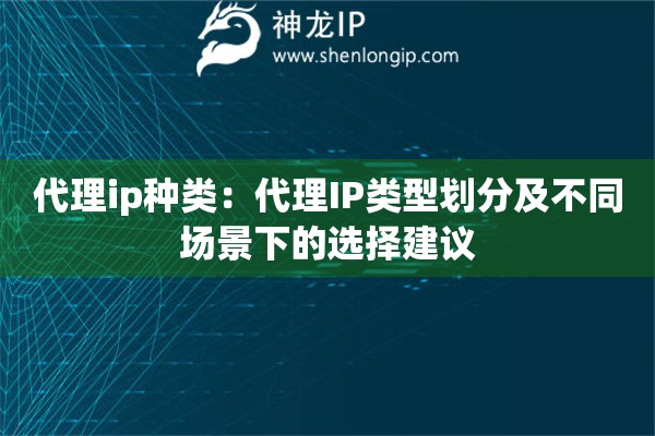 代理ip種類：代理IP類型劃分及不同場景下的選擇建議