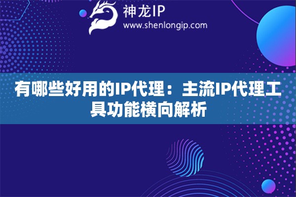 有哪些好用的IP代理：主流IP代理工具功能橫向解析
