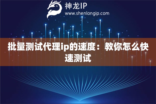 批量測(cè)試代理ip的速度：教你怎么快速測(cè)試