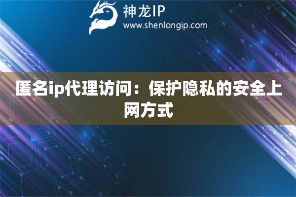 匿名ip代理訪問：保護隱私的安全上網方式