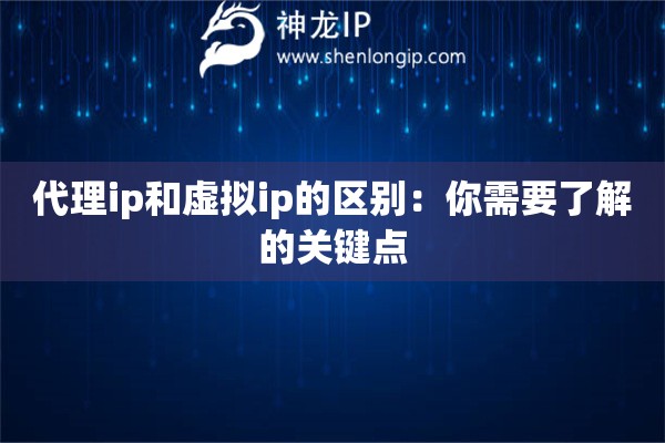 代理ip和虛擬ip的區別：你需要了解的關鍵點