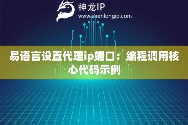 易語言設置代理ip端口：編程調用核心代碼示例