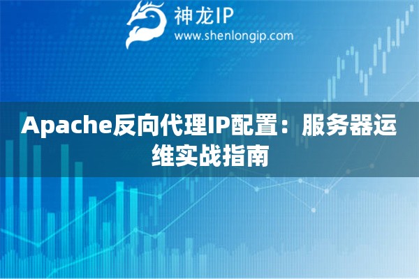 Apache反向代理IP配置：服務器運維實戰指南