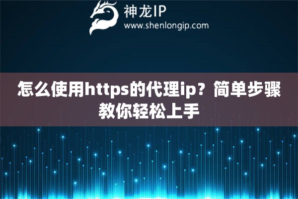 怎么使用https的代理ip？簡單步驟教你輕松上手