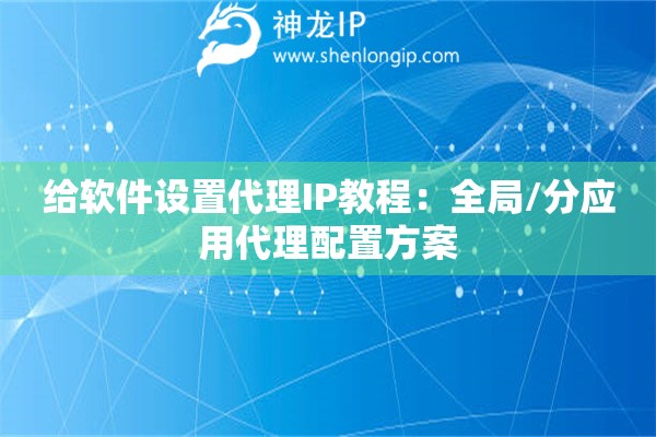 給軟件設置代理IP教程：全局/分應用代理配置方案