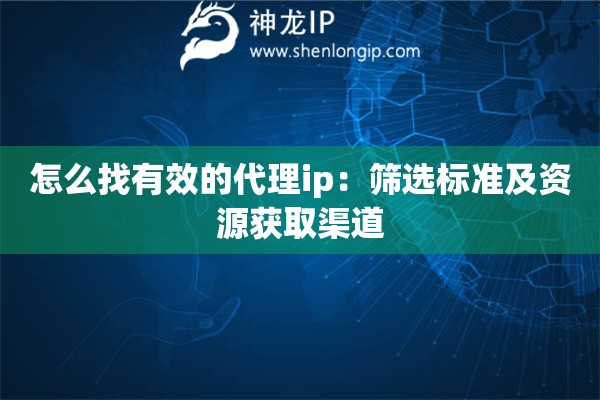 怎么找有效的代理ip：篩選標準及資源獲取渠道